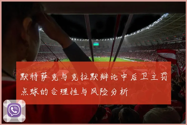 默特萨克与克拉默辩论中后卫主罚点球的合理性与风险分析